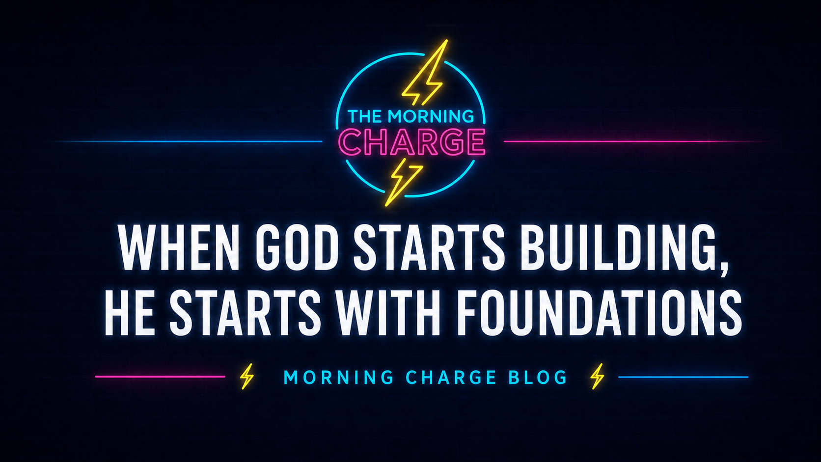 When God Starts Building, He Starts With Foundations | Morning Charge Blog