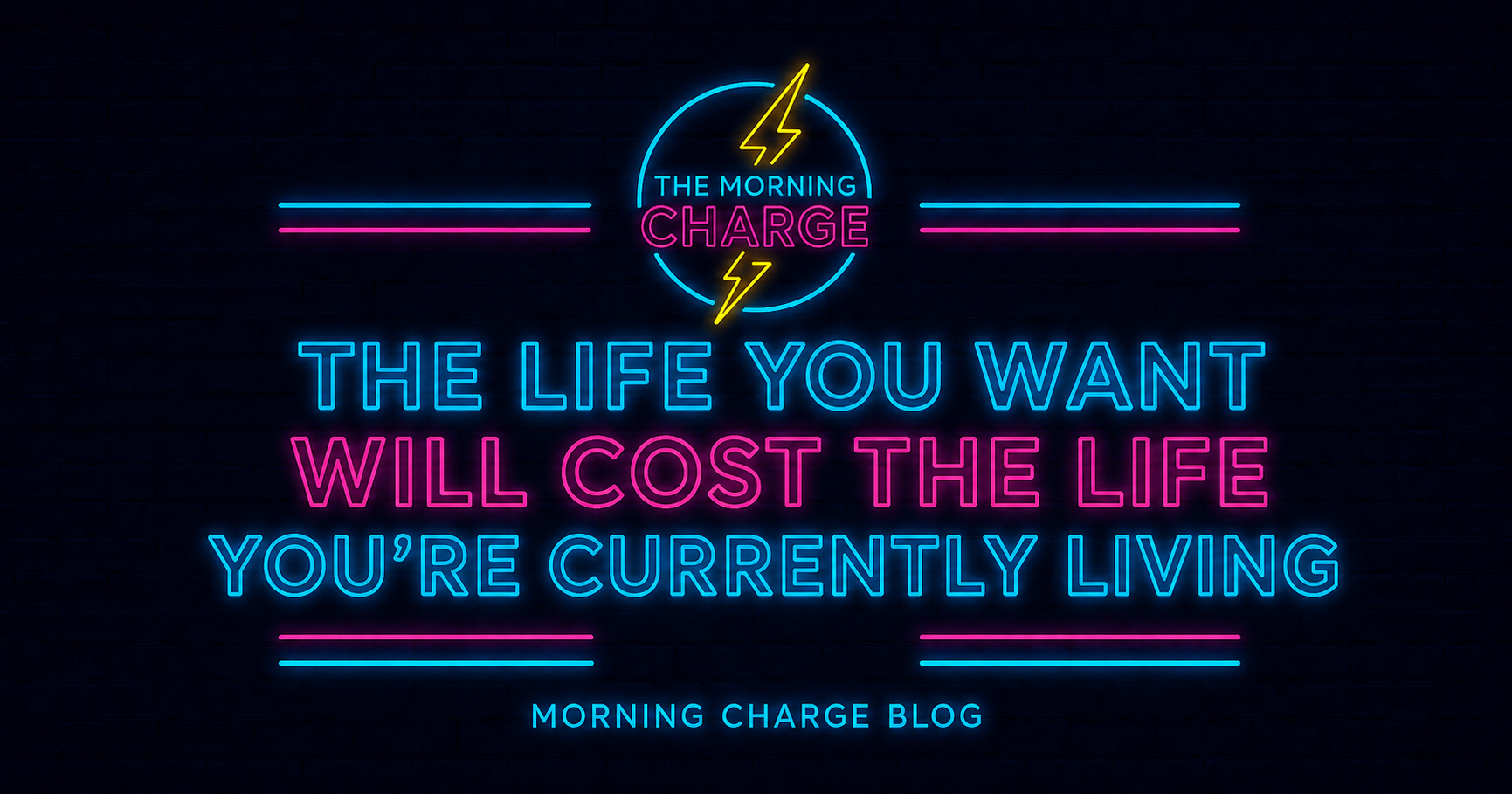 The Life You Want Will Cost the Life You’re Currently Living | Morning Charge Blog
