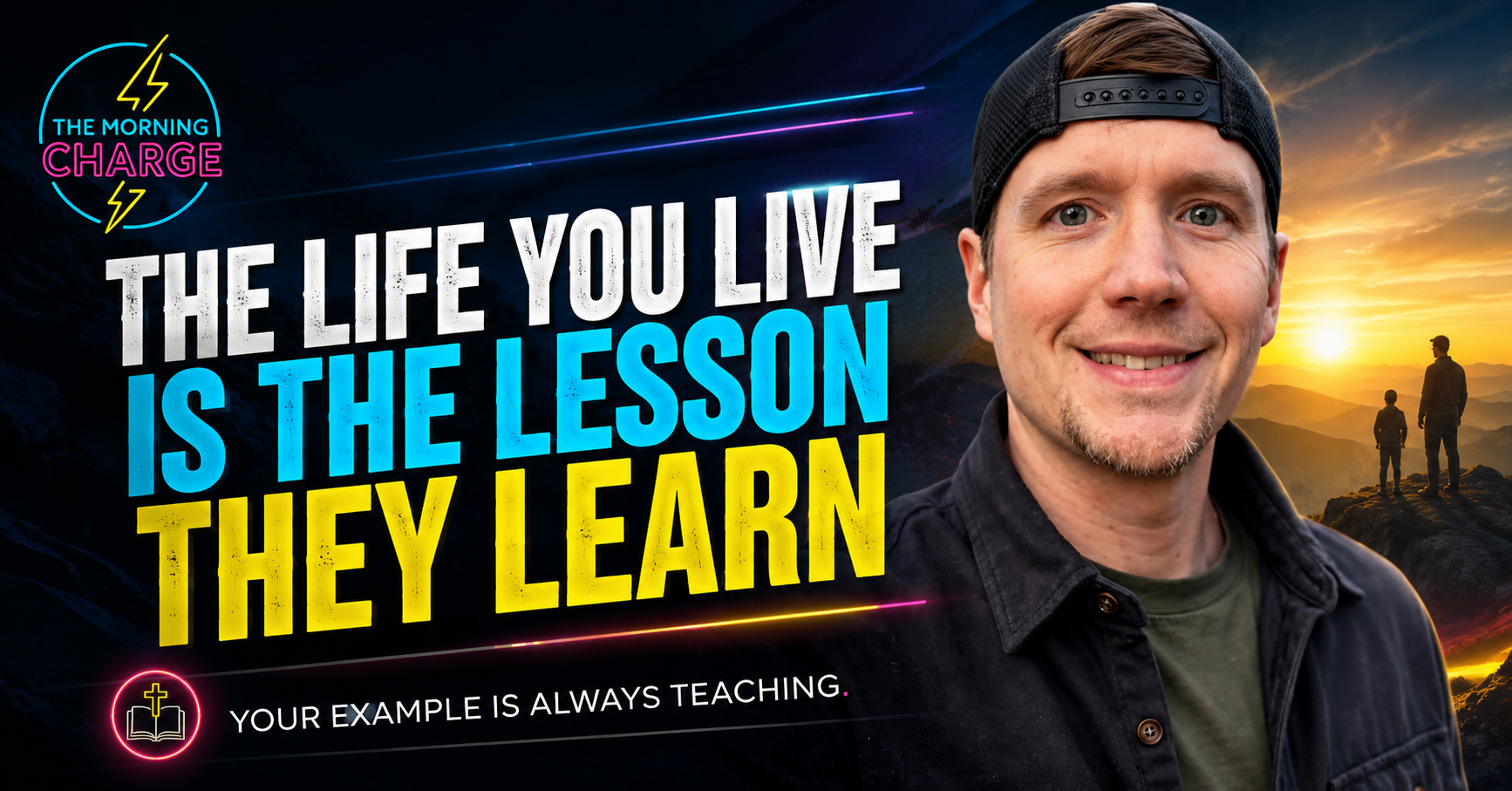 The Life You Live Is the Lesson They Learn | Morning Charge Blog